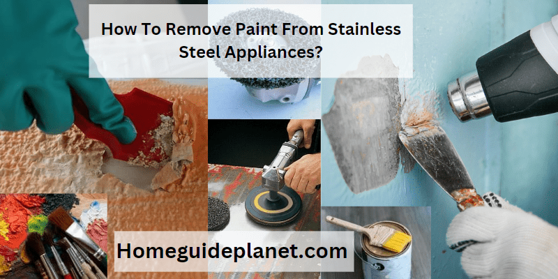 How To Remove Paint From Stainless Steel Appliances?