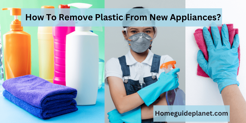 https://homeguideplanet.com/wp-content/uploads/2022/12/How-To-Remove-Plastic-From-New-Appliances.png
