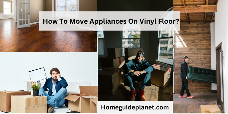 How To Move Appliances On Vinyl Floor?